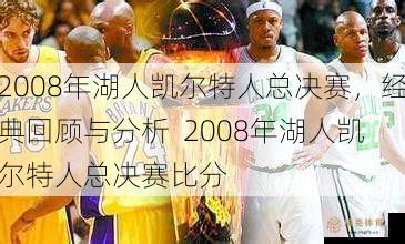 2008年湖人凯尔特人总决赛，经典回顾与分析  2008年湖人凯尔特人总决赛比分