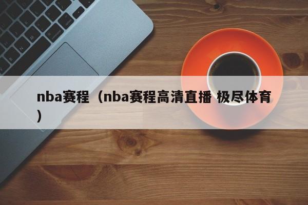 nba赛程（nba赛程高清直播 极尽体育）