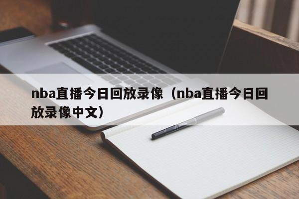 nba直播今日回放录像（nba直播今日回放录像中文）