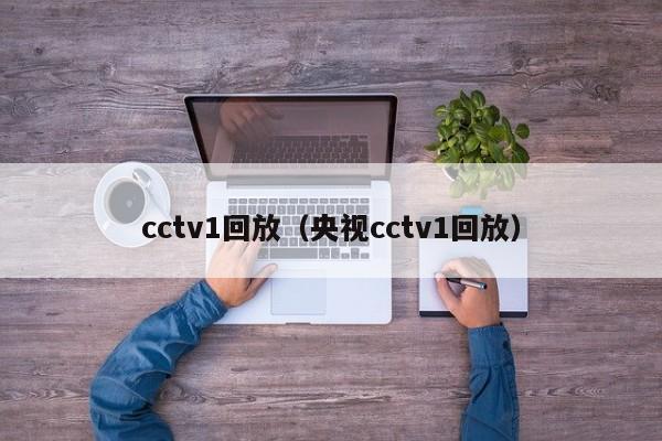 cctv1回放（央视cctv1回放）