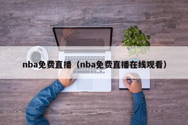 nba免费直播（nba免费直播在线观看）