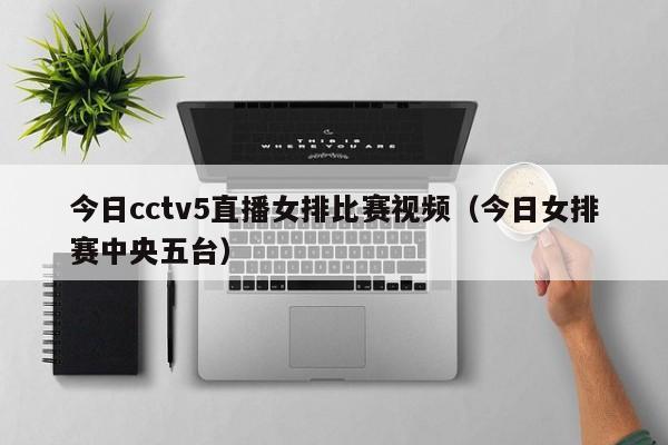 今日cctv5直播女排比赛视频（今日女排赛中央五台）