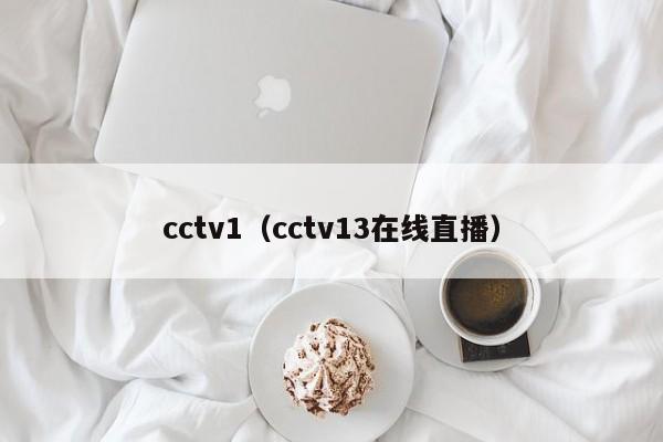 cctv1（cctv13在线直播）